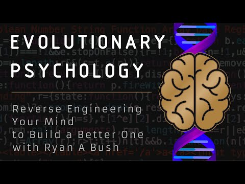 Evolutionary Psychology: Reverse Engineering Your Mind to Build a Better One with Ryan A Bush