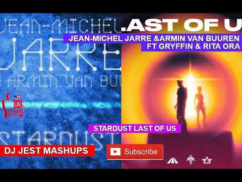 jean michel jarre & armin van buuren ft gryffin & rita ora stardust last of us dj jest mashup remix