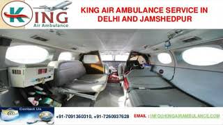 Get Sovereign Shifting by King Air Ambulance in Delhi and Jamshedpur