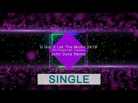 U Got 2 Let The Music 2k19 - Tom Franke Feat. Cappella (John Dyke Remix)