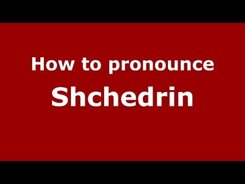 How to pronounce Shchedrin (Russian/Russia) - PronounceNames.com