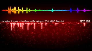 Jennifer Lopez - I&#39;m Gonna Be Alright (DJ MLC Remix)