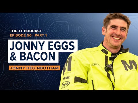 Jonny Heginbotham: Jonny Eggs & Bacon | The TT Podcast - E50.1