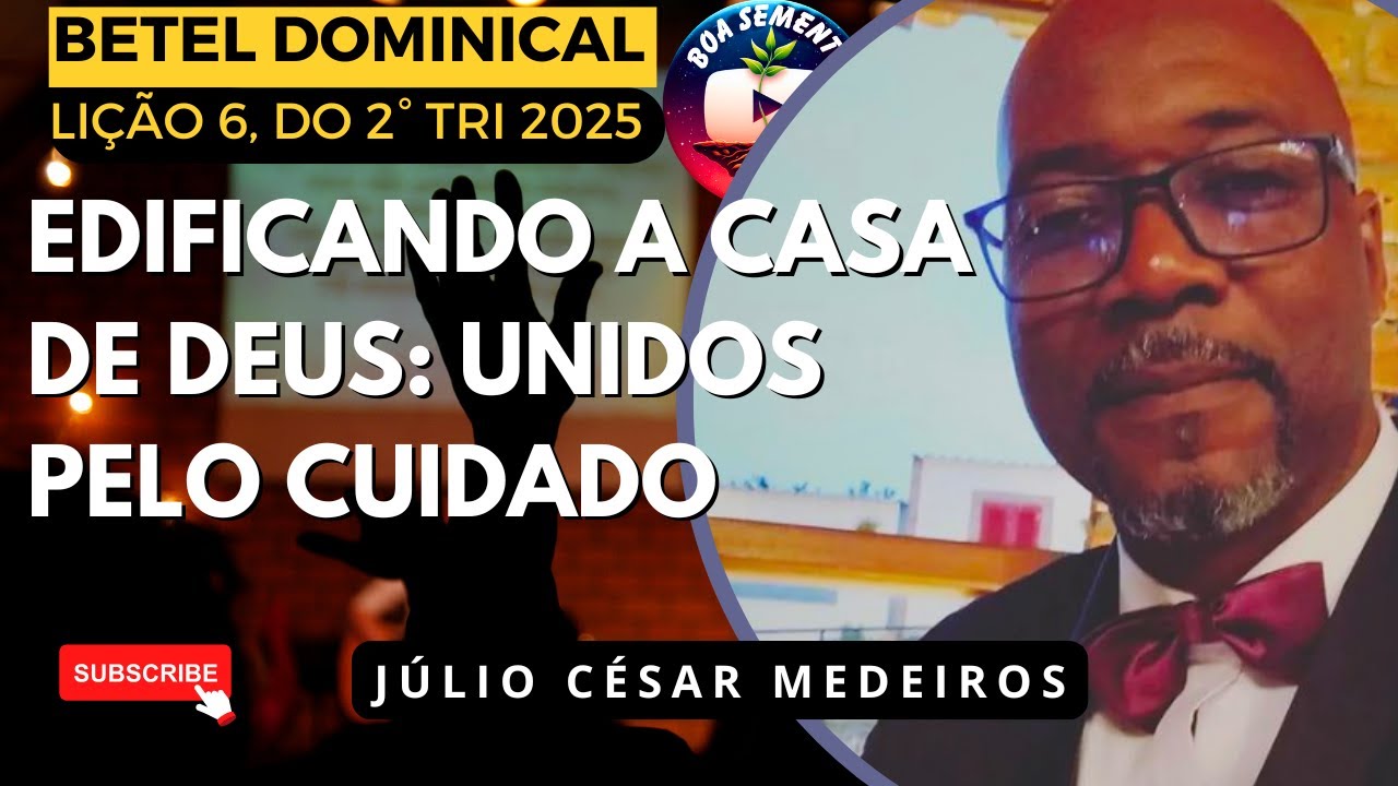 Lição 6 Edificando a Casa de Deus: unidos pelo cuidado betel domincal 2 tri 2025