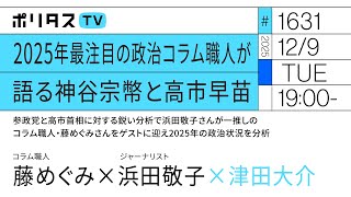 2025年最注目の政治コラム職人が語る神谷宗幣と高市早苗｜参政党と高市首相に対する鋭い分析で浜田敬子さんが一推しのコラム職人・藤めぐみさんをゲストに迎え2025年の政治状況を分析（12/9）