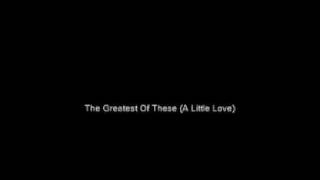 The Greatest Of These (A Little Love) - BTT