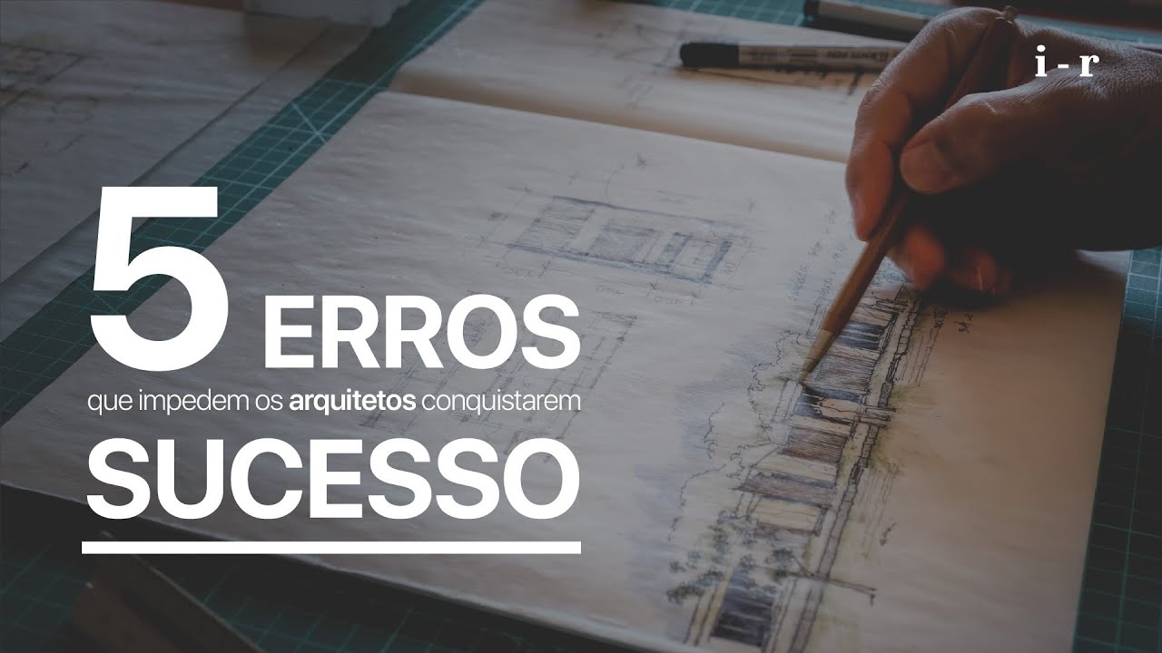 5 Erros que impem os ARQUITETOS de conquistarem o SUCESSO