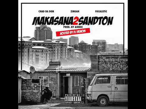 Chad Da Don - Makasana2Sandton (ft. Zingah x Focalistic & DJ Venom)[official audio]