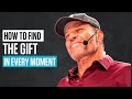 How to Find the Gift in Every Moment