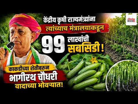केंद्रीय कृषी राज्यमंत्र्यांना त्यांच्याच मंत्रालयाकडून ९९ लाखांची सबसिडी! काकडीच्या शेतीवरून भागीरथ चौधरी वादाच्या भोवऱ्यात