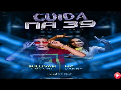 SULLIVAN DUMONT Feat. MC DANNY - CUIDA NA 39 [PROD.LILU NO BEAT] (CANAL MUSIC EXCLUSIVO)