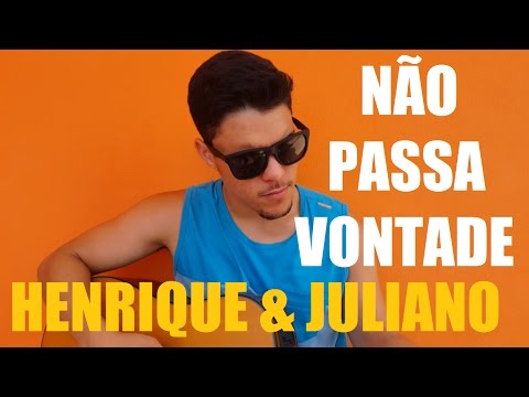 Não Passa Vontade - Henrique e Juliano
