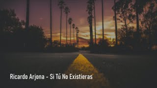 Ricardo Arjona - Si Tú No Existieras - Letra