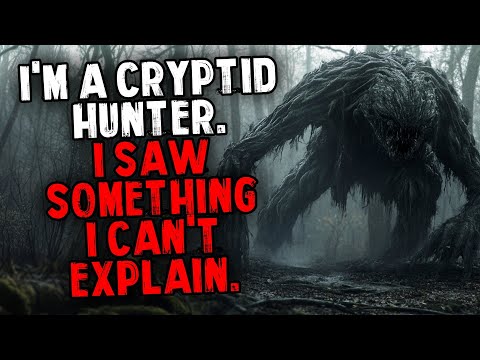 I'm a Cryptid Hunter. I Saw Something I Can't Explain.