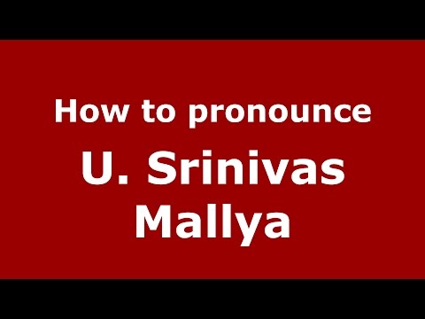 How to pronounce U. Srinivas Mallya (Karnataka, India/Kannada) - PronounceNames.com