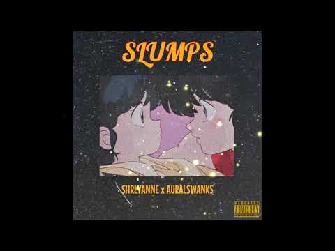 SLUMPS - Aural Swanks x Shrlyanne
