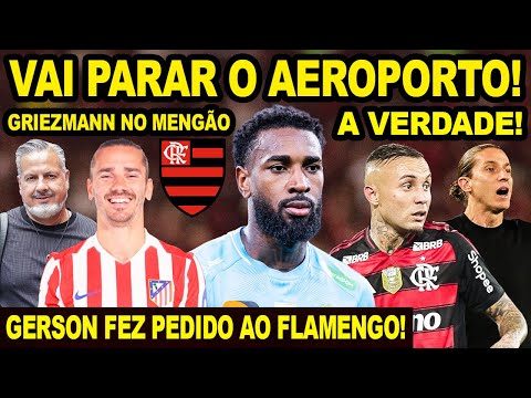 GERSON LIGOU E FEZ PEDIDO AO FLAMENGO! GRIEZMANN VINDO PARA O MENGÃO? A VERDADE! GLOBO NEGOCIAÇÃO!