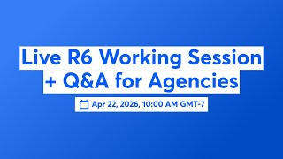 Live R6 Working Session + Q&A for Agencies