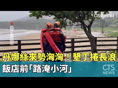丹娜絲來勢洶洶！墾丁捲長浪　飯店前「路淹小河」