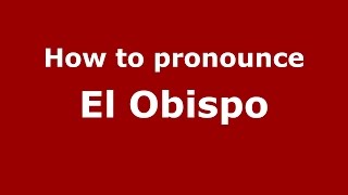 How to pronounce El Obispo