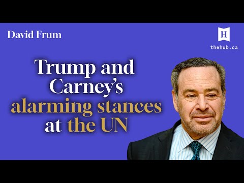 David Frum: Trump's erratic UN speech and Carney's misguided foreign policy