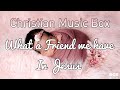 What a Friend We have in Jesus - Music Box Version