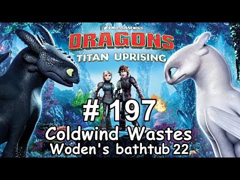 Dragons: Titan Uprising  Let's Play / BP 6600+ / Coldwind Waster - Woden's Bathtub 22 / Episode 197