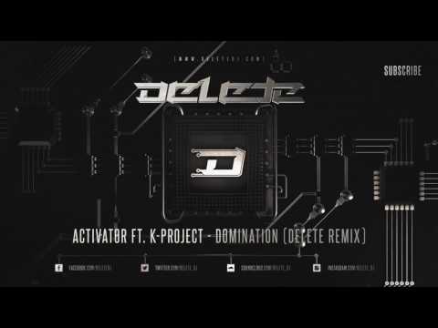 Activator Ft. K-Project - Domination (Delete Remix)