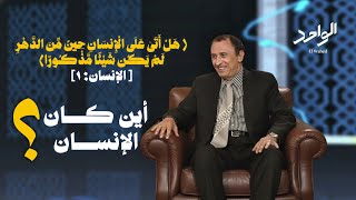 أين كان الإنسان؟(هَل أَتَىٰ عَلى الإِنسَانِ حِينٌ منَ الدَّهرِ لم يكن شيئًا مذكورًا) فاضل السامرائي 