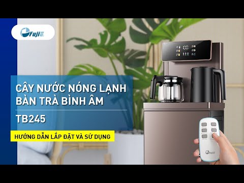 Hướng dẫn lắp đặt và sử dụng cây nước nóng lạnh bàn trà thông minh Fujie TB245