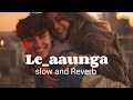 Le Aaunga Slowed Reverb Arijit Singh Satyaprem Ki Katha