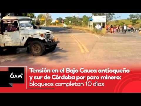 Tensión en Bajo Cauca antioqueño y sur de Córdoba por paro minero: bloqueos llevan 10 días | 6AM W