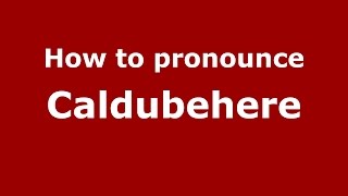 How to pronounce Caldubehere
