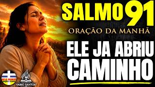 MEDO? INSEGURANÇA? ANGÚSTIA? DEUS QUER ABRIR HOJE O CAMINHO PARA VOCÊ | SALMO 91