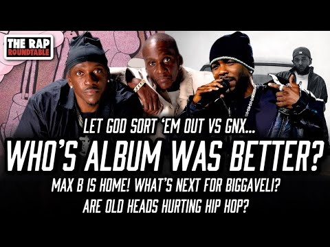 Which Album Was Better GNX Or Let God Sort Em Out? | Max B Is Free! | Are Old Heads Ruining Hip Hop?