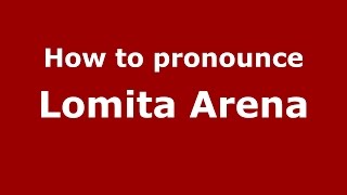 How to pronounce Lomita Arena