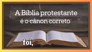 A Bíblia Protestante é o Cânon Correto