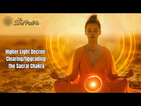 Higher Light Decree: Clearing and Upgrading the Sacral Chakra