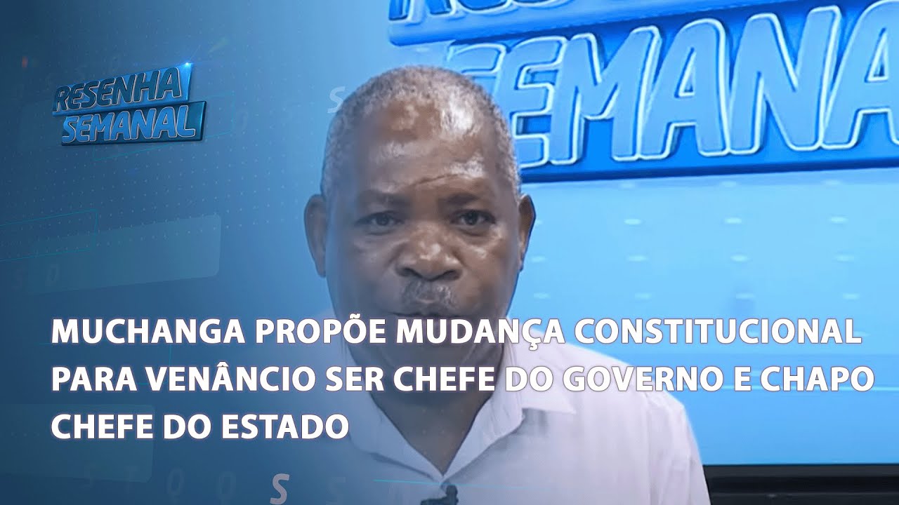 Muchanga propõe mudança constitucional para Venâncio ser chefe do Governo e Chapo chefe do Estado