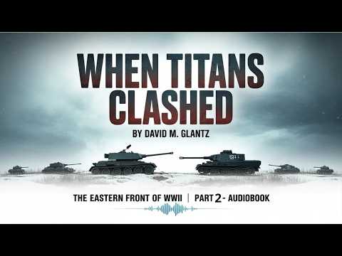 When Titans Clashed by David M. Glantz – The Turning Point of WWII | Part 2 –Audiobook 🎧