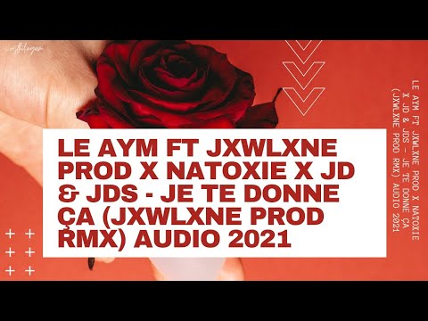 Le Aym Ft Jxwlxne Prod x Natoxie x Jd & Jds - Je te donne ça (JXWLXNE PROD RMX) AUDIO 2021 [OBR]
