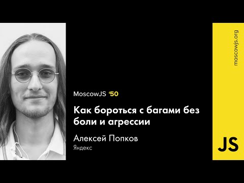 MoscowJS 50 — Как бороться с багами без боли и агрессии — Алексей Попков