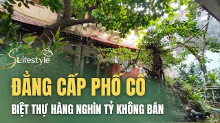 KHÁM PHÁ BIỆT THỰ NHÀ VƯỜN PHỐ CỔ NGHÌN TỶ KHÔNG BÁN! | S LIFESTYLE - LỐI SỐNG VIỆT