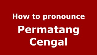 How to pronounce Permatang Cengal