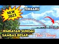 PENAMPAKAN JEMBATAN SUNGAI SAMBAS BESAR TERBARU 2023