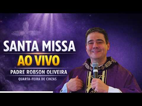 PADRE ROBSON DE OLIVEIRA | SANTA MISSA QUARTA-FEIRA DE CINZAS AO VIVO
