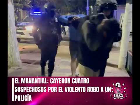  EL MANANTIAL: CAYERON CUATRO SOSPECHOSOS POR EL VIOLENTO ROBO A UN POLICÍA