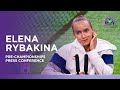 Elena Rybakina | Pre-Championships Press Conference | Wimbledon 2023