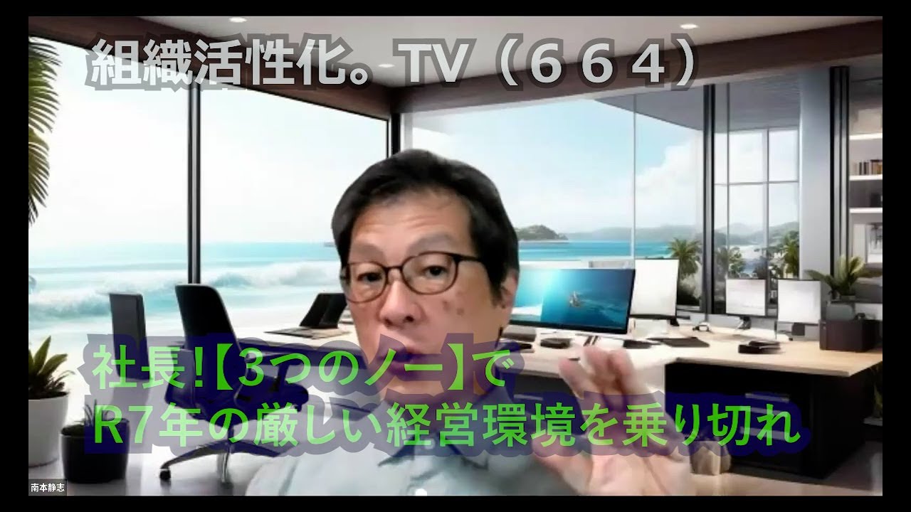 令和７年！中小企業は「３つのNO！」で乗り切れ（組織活性化。TV：664）