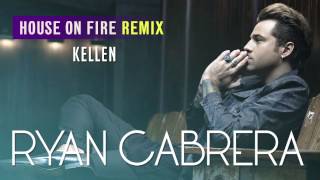 Ryan Cabrera - House On Fire (Kellen Remix)